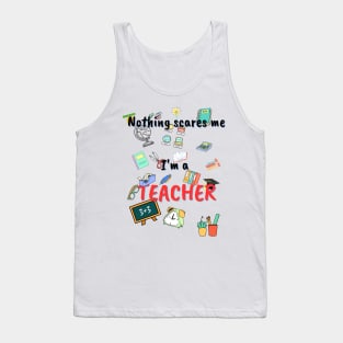 Nothing scares me, I`m a teacher Tank Top